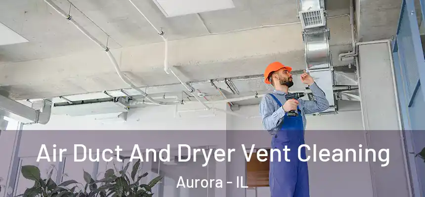 Air Duct And Dryer Vent Cleaning Aurora - IL