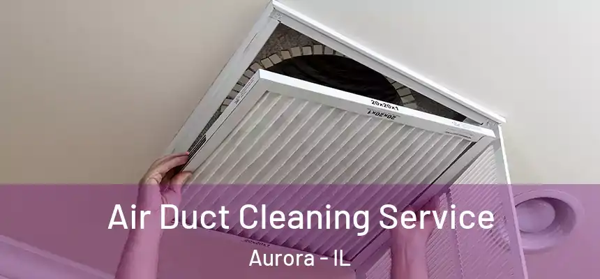  Air Duct Cleaning Service Aurora - IL