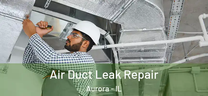 Air Duct Leak Repair Aurora - IL
