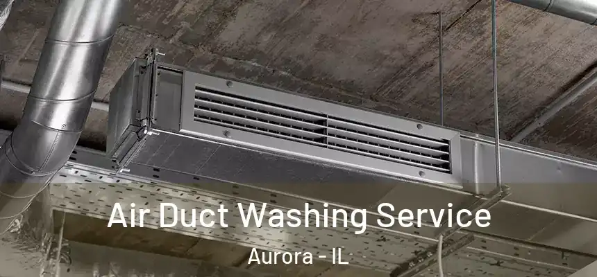 Air Duct Washing Service Aurora - IL