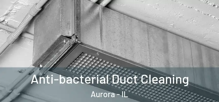  Anti-bacterial Duct Cleaning Aurora - IL