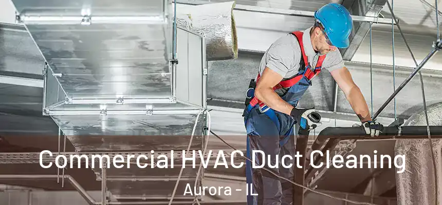 Commercial HVAC Duct Cleaning Aurora - IL