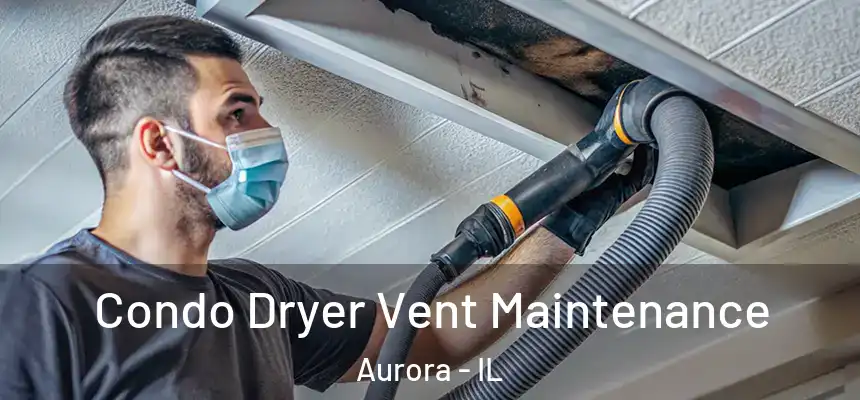 Condo Dryer Vent Maintenance Aurora - IL