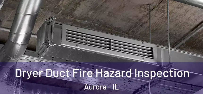 Dryer Duct Fire Hazard Inspection Aurora - IL