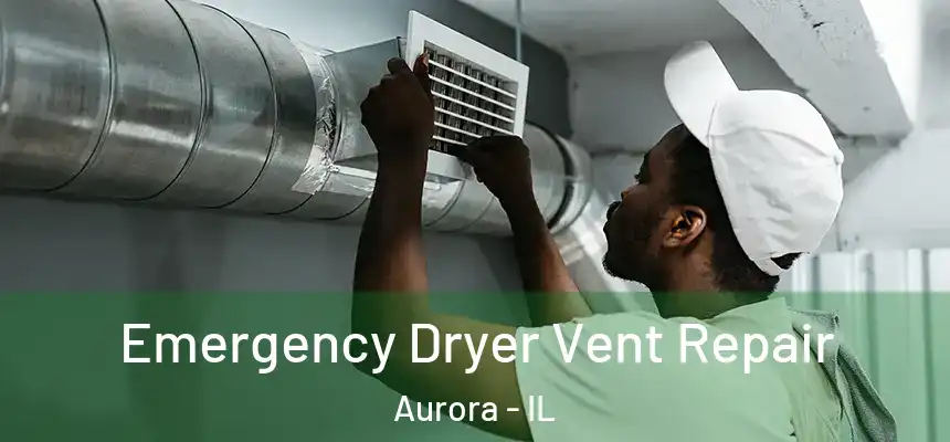 Emergency Dryer Vent Repair Aurora - IL