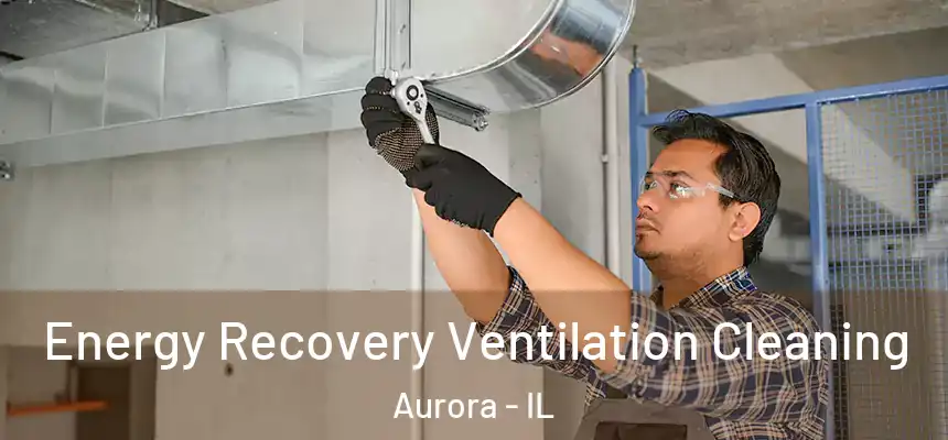 Energy Recovery Ventilation Cleaning Aurora - IL