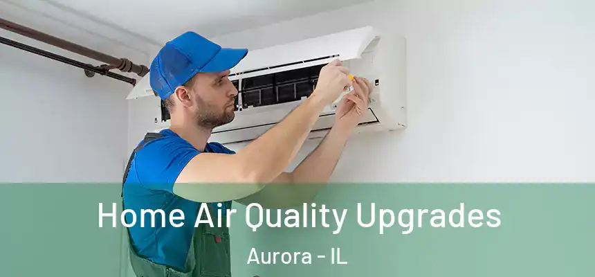 Home Air Quality Upgrades Aurora - IL
