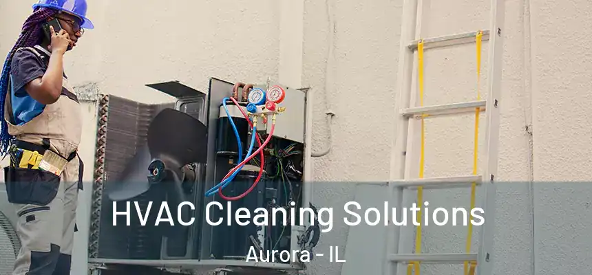 HVAC Cleaning Solutions Aurora - IL