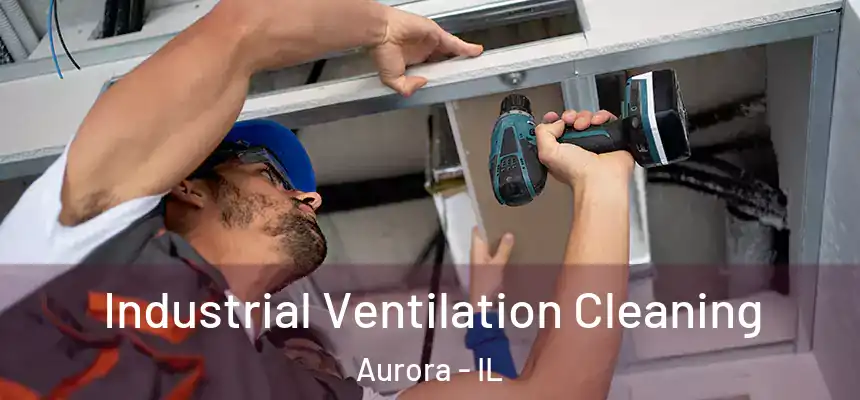 Industrial Ventilation Cleaning Aurora - IL