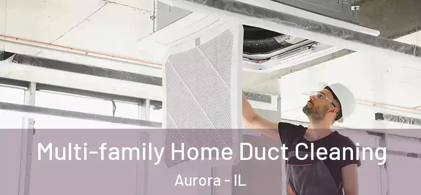 Multi-family Home Duct Cleaning Aurora - IL