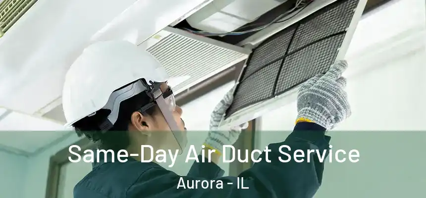 Same-Day Air Duct Service Aurora - IL