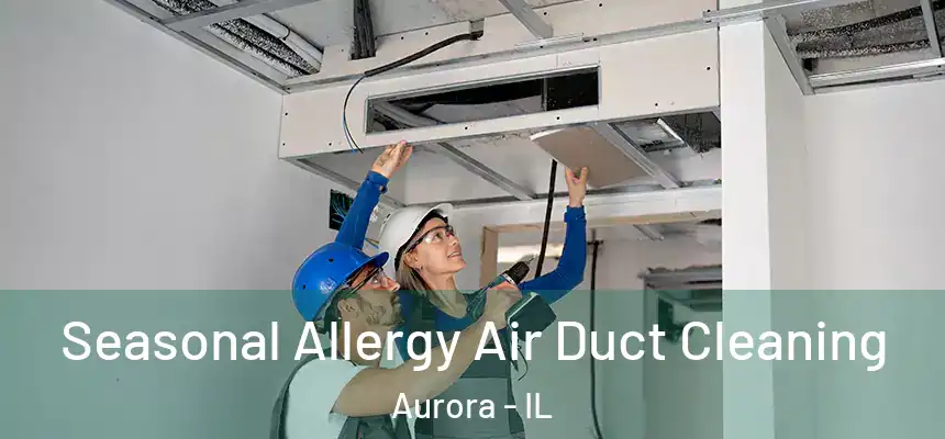 Seasonal Allergy Air Duct Cleaning Aurora - IL
