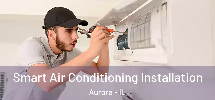 Smart Air Conditioning Installation Aurora - IL