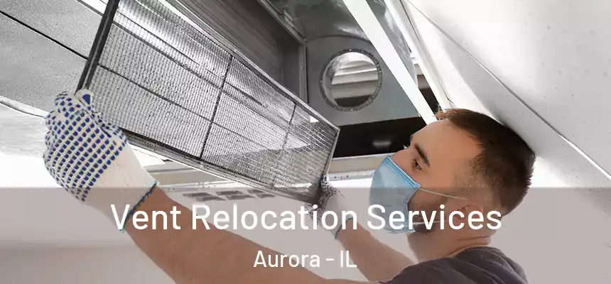 Vent Relocation Services Aurora - IL