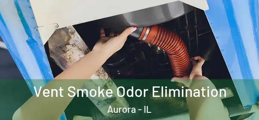 Vent Smoke Odor Elimination Aurora - IL