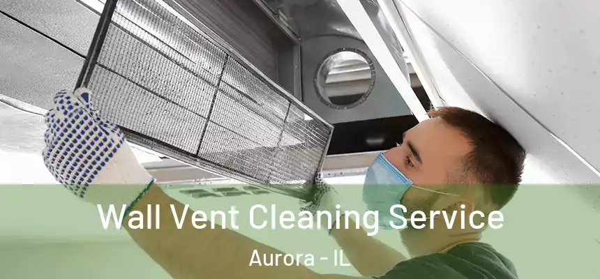 Wall Vent Cleaning Service Aurora - IL