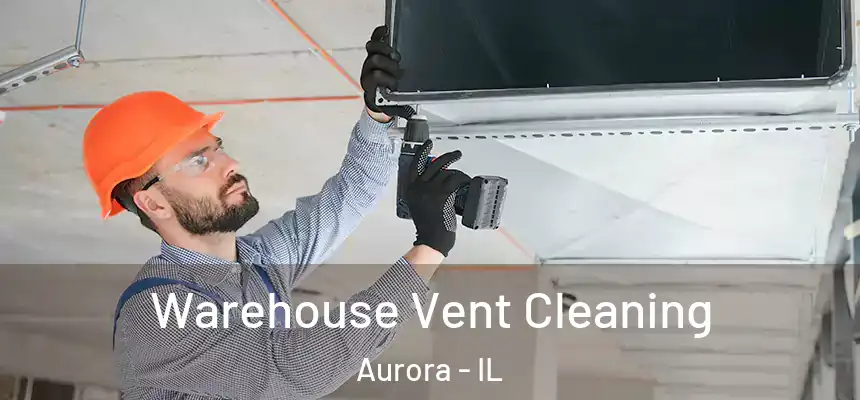 Warehouse Vent Cleaning Aurora - IL